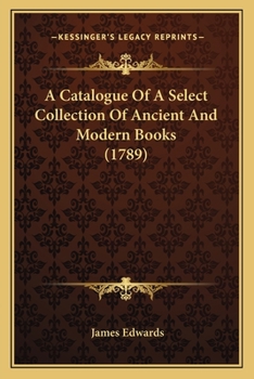 Paperback A Catalogue Of A Select Collection Of Ancient And Modern Books (1789) Book