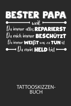 BESTER PAPA weil du immer alles reparierst, du mich immer beschützt, du immer weißt was zu tun ist, du mein Held bist - Tattooskizzenbuch: Halte deine ... voller Designideen auf! (German Edition)