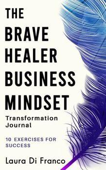 Paperback The Brave Healer Business Mindset Transformation Journal: 10 Exercises for Success Book