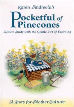 Paperback Karen Andreola's Pocketful of Pinecones: Nature Study with the Gentle Art of Learning: A Story for Motherculture Book