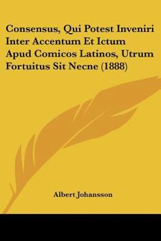 Paperback Consensus, Qui Potest Inveniri Inter Accentum Et Ictum Apud Comicos Latinos, Utrum Fortuitus Sit Necne (1888) [Latin] Book