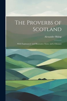 Paperback The Proverbs of Scotland; With Explanatory and Illustrative Notes, and a Glossary Book