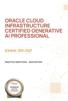 Paperback Oracle Cloud Infrastructure Certified Generative AI Professional: Practice Questions - 2025 Edition Book