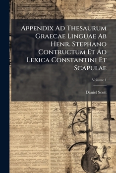 Paperback Appendix Ad Thesaurum Graecae Linguae Ab Henr. Stephano Contructum Et Ad Lexica Constantini Et Scapulae, Volume 1 Book