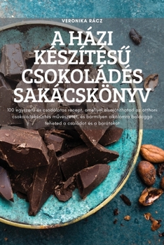 Paperback A Házi KészítésŰ Csokoládés Sakácskönyv [Hungarian] Book
