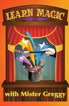Paperback Learn Magic with Mister Greggy: Impress Your Friends and Family... Learn Magic! Book