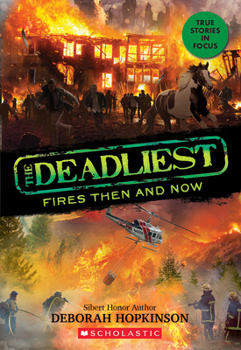 The Deadliest Fires Then and Now (The Deadliest #3, Scholastic Focus) - Book #3 of the Deadliest