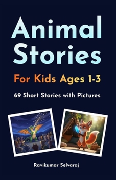 Animal Stories for Kids Ages 1–3: 69 Short and Sweet Animal Stories Featuring Bunnies, Bears, Dragons, and Unicorns — A Picture Book for Bedtime or Playtime Fun