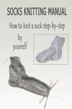 Paperback Socks Knitting Manual: How to knit a sock step-by-step by yourself: Socks Knitting Manual Book