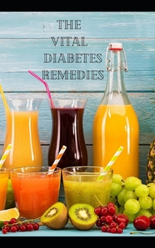 Paperback The Vital Diabetes Remedies: Natural Juice, Smoothie and cooking directions for suitable Health Book