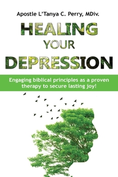 Paperback Healing Your Depression: Engaging biblical principles as a proven therapy to secure lasting joy! Book