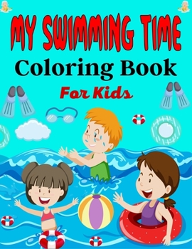 Paperback MY SWIMMING TIME Coloring Book For Kids: A Fun And Cute Collection of Swimming Coloring Pages For Kids (Awesome Gifts For Children's ) Book