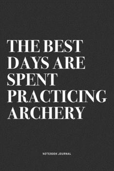 Paperback The Best Days Are Spent Practicing Archery: A 6x9 Inch Notebook Diary Journal With A Bold Text Font Slogan On A Matte Cover and 120 Blank Lined Pages Book