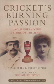 Paperback Cricket's Burning Passion: Ivo Bligh and the Story of the Ashes. Scyld Berry and Rupert Peploe Book