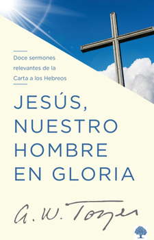 Paperback Jesús, Nuestro Hombre En Gloria: Doce Sermones Relevantes de la Carta a Los Hebr EOS / Jesus, Our Man in Glory [Spanish] Book