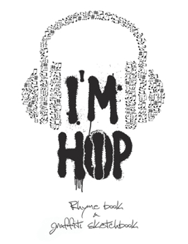 I'm Hip-Hop - Rhyme Book and Graffiti Sketchbook : Complete Journal Rap, Hip-Hop Notebook, Lyrics Book for Writers, Artists (160 Pages, 8,5 X 11 )