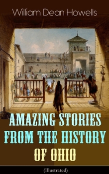 Paperback Amazing Stories from the History of Ohio (Illustrated): The Renegades, The First Great Settlements, The Captivity of James Smith, Indian Heroes and Sa Book