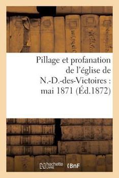 Paperback Pillage Et Profanation de l'Église de N.-D.-Des-Victoires: Mai 1871: : Une Page d'Histoire Sous La Commune [French] Book