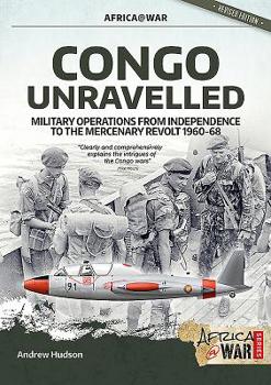 Paperback Congo Unravelled: Military Operations from Independence to the Mercenary Revolt 1960-68 Book