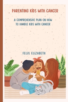 Paperback Parenting Kids with Cancer: A comprehensive plan on how to handle kids with cancer. Book