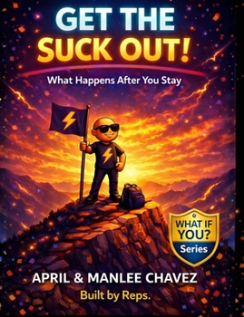 Get the SUCK Out!: Showed Up! Stayed In It! Got Good! (What If You? ... Series)