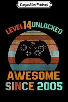 Composition Notebook: 14th Birthday Awesome Since 2005-Gamer Level 14 Unlocked  Journal/Notebook Blank Lined Ruled 6x9 100 Pages