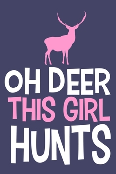 Oh Deer This Girl Hunts: Blank Lined Notebook Journal: Camping Camper Gift Adventure Hunting Presents For Girl Hunt Her 6x9 | 110 Blank  Pages | Plain White Paper | Soft Cover Book