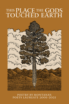 This Place the Gods Touched Earth: Poetry by Montana's Poets Laureate 2005-2025