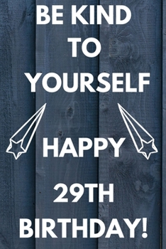 Paperback Be Kind To Yourself Happy 29th Birthday: Be kind to yourself happy 29th Birthday Gift Journal / Notebook / Diary Quote (6 x 9 - 110 Blank Lined Pages) Book