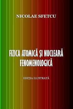 Fizica atomica si nucleara fenomenologica: Editia ilustrata