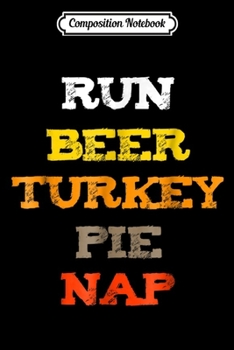 Composition Notebook: Run Beer Turkey Nap Thankgiving OH! and Pie  Journal/Notebook Blank Lined Ruled 6x9 100 Pages