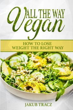 All The Way Vegan: How To Lose Weight The Right Way