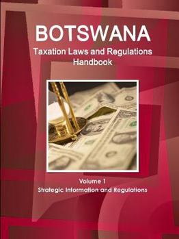 Paperback Botswana Taxation Laws and Regulations Handbook Volume 1 Strategic Information and Regulations Book