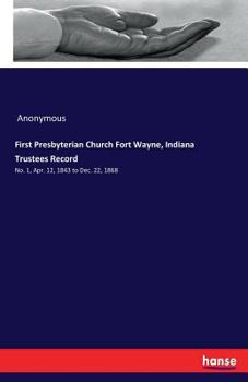 Paperback First Presbyterian Church Fort Wayne, Indiana Trustees Record: No. 1, Apr. 12, 1843 to Dec. 22, 1868 Book