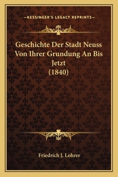 Paperback Geschichte Der Stadt Neuss Von Ihrer Grundung An Bis Jetzt (1840) [German] Book