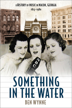 Something in the Water: A History of Music in Macon, Georgia, 1823-1980 - Book  of the Music and the American South
