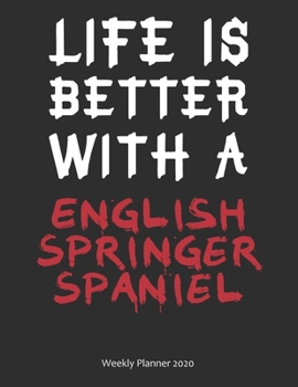 Life is Better With A English Springer Spaniel Weekly Planner 2020: Weekly Calendar / Planner Gift, 156 Pages, 8.5x11, Soft Cover, Matte Finish