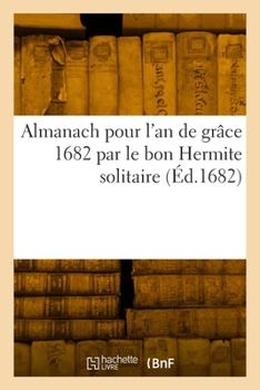Paperback Almanach pour l'an de grâce 1682 par le bon Hermite solitaire [French] Book