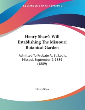 Paperback Henry Shaw's Will Establishing The Missouri Botanical Garden: Admitted To Probate At St. Louis, Missoui, September 2, 1889 (1889) Book