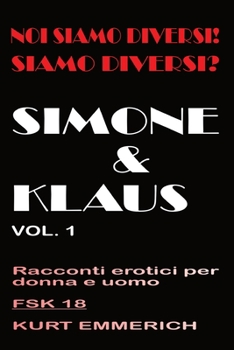 Noi siamo diversi! Siamo diversi? Simone e Klaus racconti erotici per donne, uomini e coppie: 3somes e gang bangs in un club di scambisti, a casa o in