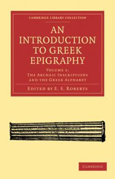An Introduction To Greek Epigraphy ...: The Archaic Inscriptions And The Greek Alphabet, Ed. By E.s. Roberts. 1887