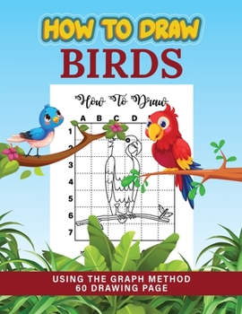 Paperback How to Draw birds: using graph method - Easy-to-follow, step-by-step instructions for drawing 60 different birds - tropical plants with b Book