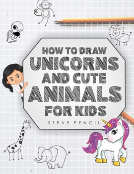 Paperback How To Draw Unicorns And Cute Animals For Kids: A Step By Step Drawing, Activity And Coloring Book For Toddler, Girls, Boys And Children Book