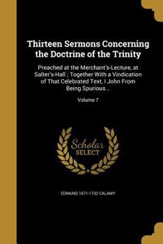 Paperback Thirteen Sermons Concerning the Doctrine of the Trinity: Preached at the Merchant's-Lecture, at Salter's-Hall; Together With a Vindication of That Cel Book