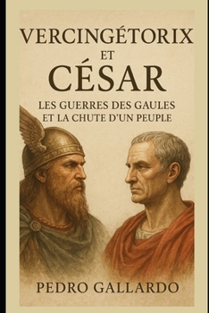 Paperback Vercingétorix et César: Les guerres des Gaules et la chute d'un peuple (French Edition) [French] Book