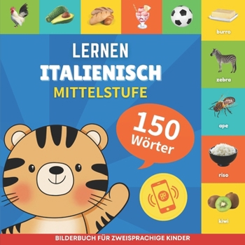 Italienisch lernen - 150 Wörter mit Aussprache - Mittelstufe: Bilderbuch für zweisprachige Kinder (German Edition)