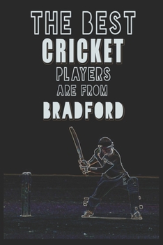 The Best Cricket Players are from Bradford journal: 6*9 Lined Diary Notebook, Journal or Planner and Gift with 120 pages