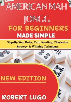 american mah jongg for beginners made simple: Step-By-Step Rules, Card Reading, Charleston Strategy & Winning Techniques