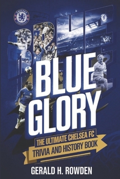 Paperback Blue Glory: The Ultimate Chelsea FC Trivia and History Book: Discover the triumphs, legends, and unforgettable moments that shaped the Blues. Book