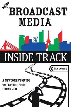 Paperback The Broadcast Media Inside Track: A Newcomer's Guide to getting your Dream Job Book